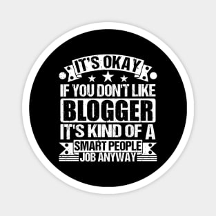 Blogger lover It's Okay If You Don't Like Blogger It's Kind Of A Smart People job Anyway Magnet